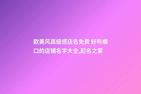 欧美风高级感店名免费 好听顺口的店铺名字大全,起名之家-第1张-店铺起名-玄机派